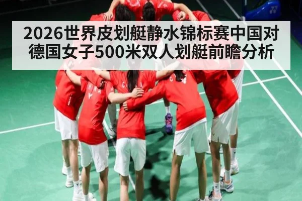2026世界皮划艇静水锦标赛中国对德国女子500米双人划艇前瞻分析